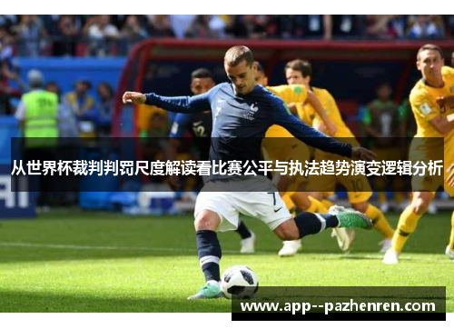 从世界杯裁判判罚尺度解读看比赛公平与执法趋势演变逻辑分析