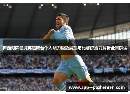 梅西对阵曼城英超舞台个人能力极致展现与比赛统治力解析全景解读 梅西对阵曼城英超舞台个人能力极致展现与比赛统治力解析全景解读