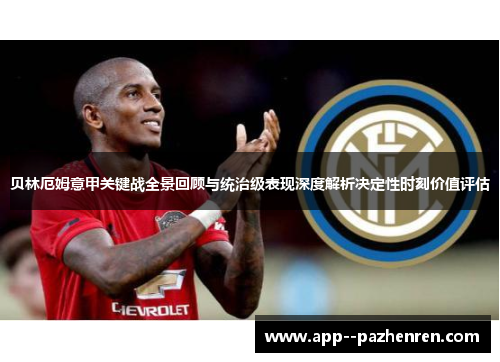 贝林厄姆意甲关键战全景回顾与统治级表现深度解析决定性时刻价值评估 贝林厄姆意甲关键战全景回顾与统治级表现深度解析决定性时刻价值评估