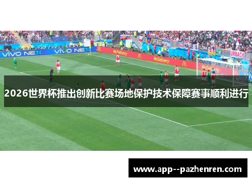 2026世界杯推出创新比赛场地保护技术保障赛事顺利进行 2026世界杯推出创新比赛场地保护技术保障赛事顺利进行